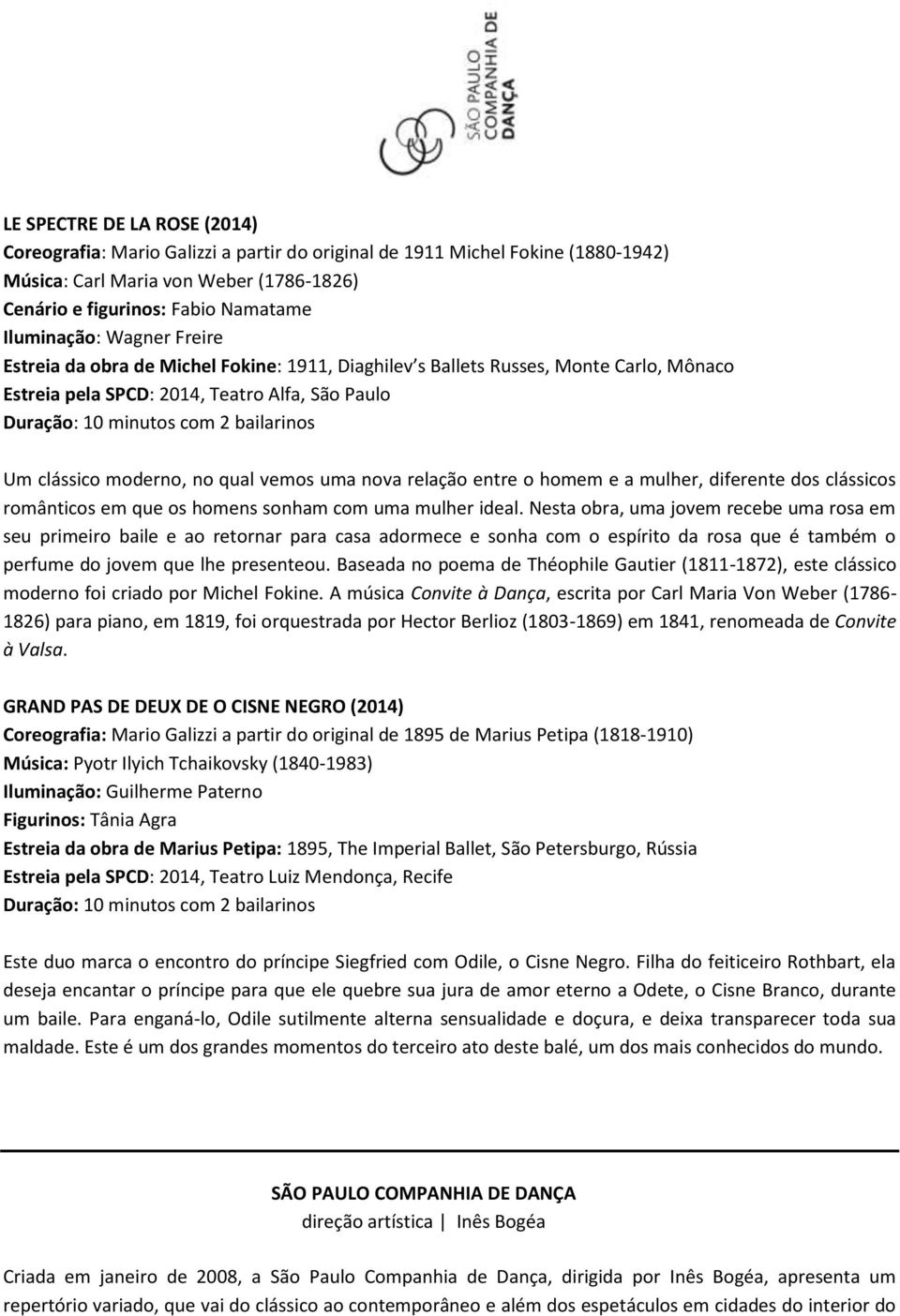 moderno, no qual vemos uma nova relação entre o homem e a mulher, diferente dos clássicos românticos em que os homens sonham com uma mulher ideal.