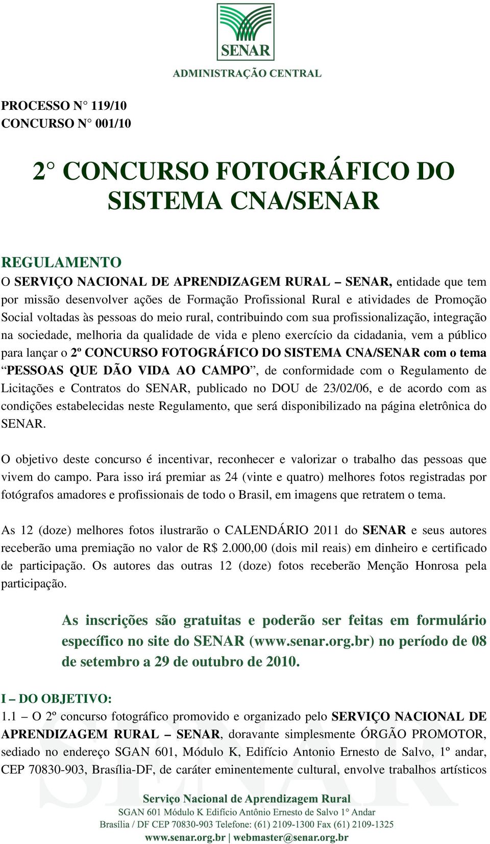 da cidadania, vem a público para lançar o 2º CONCURSO FOTOGRÁFICO DO SISTEMA CNA/SENAR com o tema PESSOAS QUE DÃO VIDA AO CAMPO, de conformidade com o Regulamento de Licitações e Contratos do SENAR,