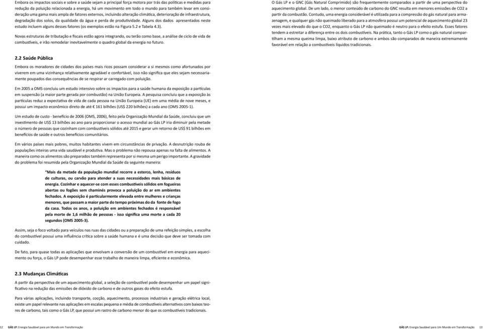 Alguns dos dados apresentados neste estudo incluem alguns desses fatores (os exemplos estão na Figura 5.2 e Tabela 4.3).