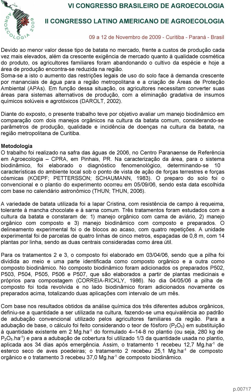 Soma-se a isto o aumento das restrições legais de uso do solo face à demanda crescente por mananciais de água para a região metropolitana e a criação de Áreas de Proteção Ambiental (APAs).