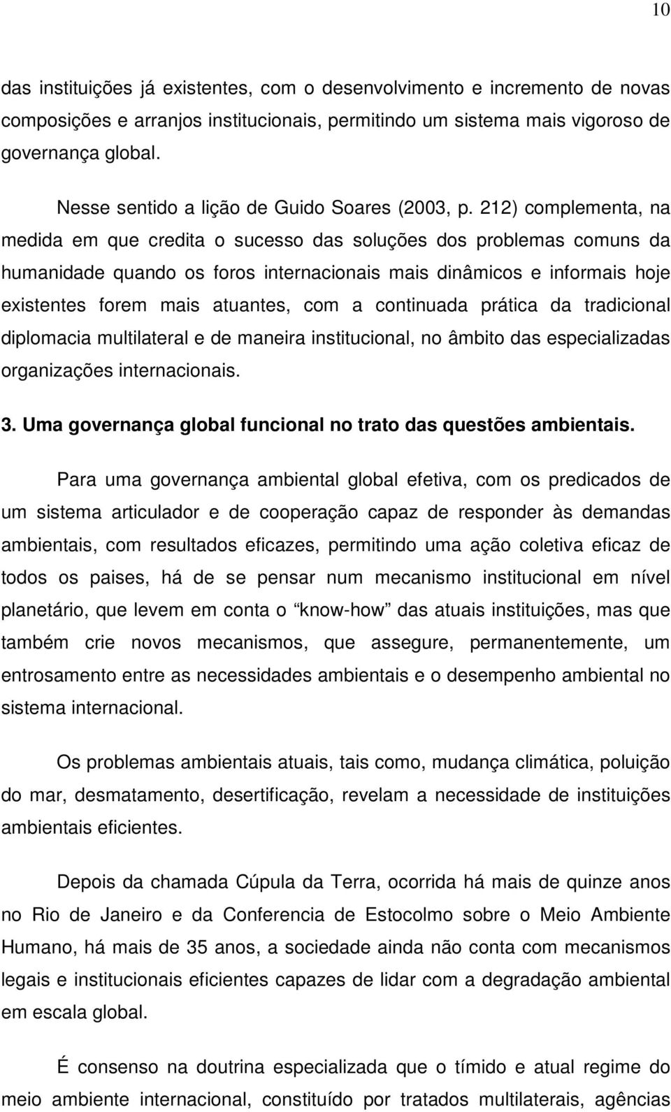 212) complementa, na medida em que credita o sucesso das soluções dos problemas comuns da humanidade quando os foros internacionais mais dinâmicos e informais hoje existentes forem mais atuantes, com