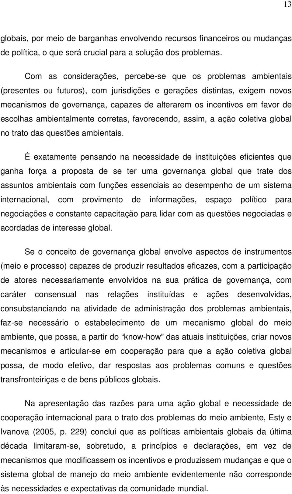 favor de escolhas ambientalmente corretas, favorecendo, assim, a ação coletiva global no trato das questões ambientais.