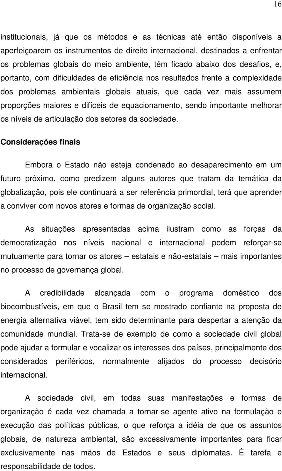 difíceis de equacionamento, sendo importante melhorar os níveis de articulação dos setores da sociedade.