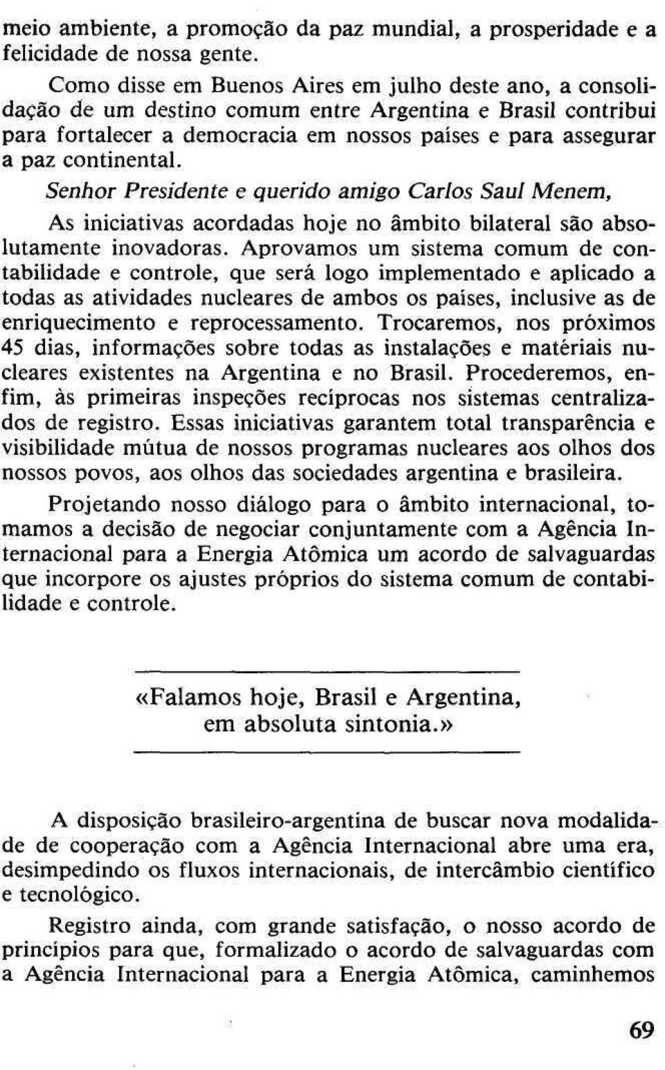 Senhor Presidente e querido amigo Carlos Saul Menem, As iniciativas acordadas hoje no âmbito bilateral são absolutamente inovadoras.