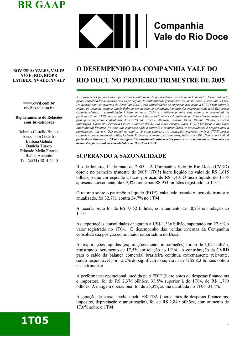 br Departamento de Relações com Investidores Roberto Castello Branco Alessandra Gadelha Barbara Geluda Daniela Tinoco Eduardo Mello Franco Rafael Azevedo Tel: (5521) 3814-4540 As informações