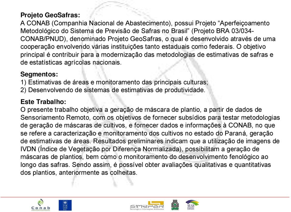 O objetivo principal é contribuir para a modernização das metodologias de estimativas de safras e de estatísticas agrícolas nacionais.