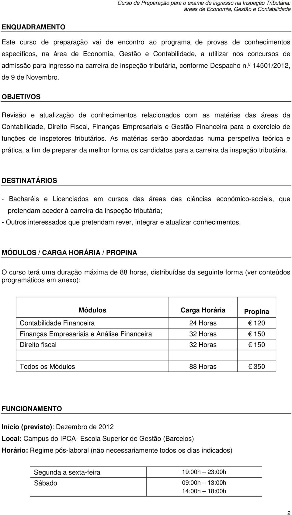 OBJETIVOS Revisão e atualização de conhecimentos relacionados com as matérias das áreas da Contabilidade, Direito Fiscal, Finanças Empresariais e Gestão Financeira para o exercício de funções de