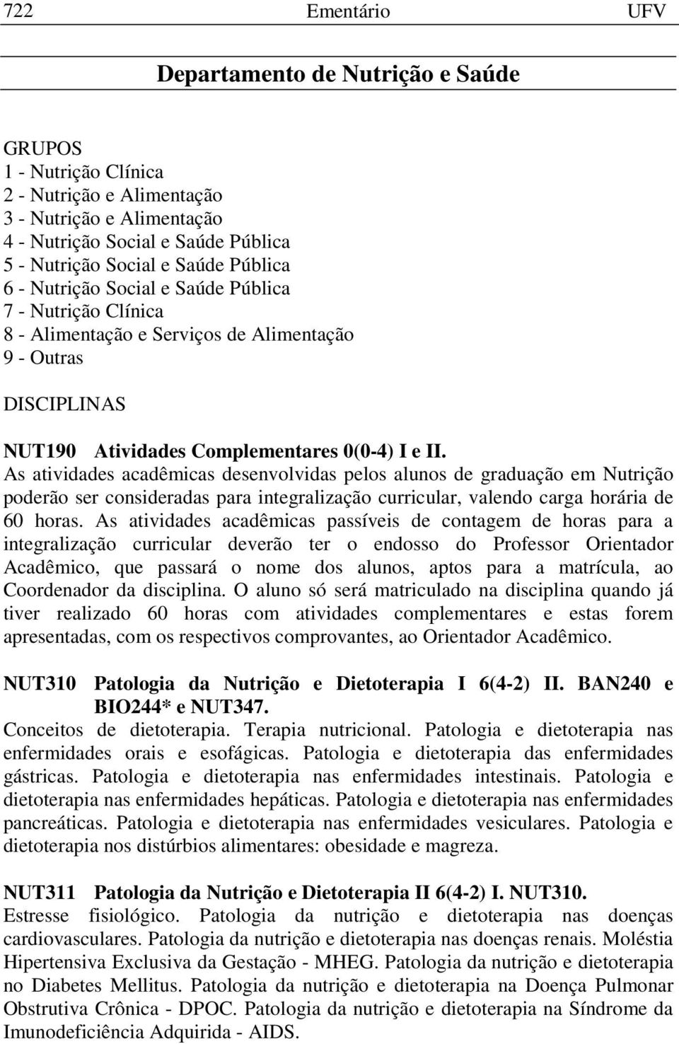 As atividades acadêmicas desenvolvidas pelos alunos de graduação em Nutrição poderão ser consideradas para integralização curricular, valendo carga horária de 60 horas.