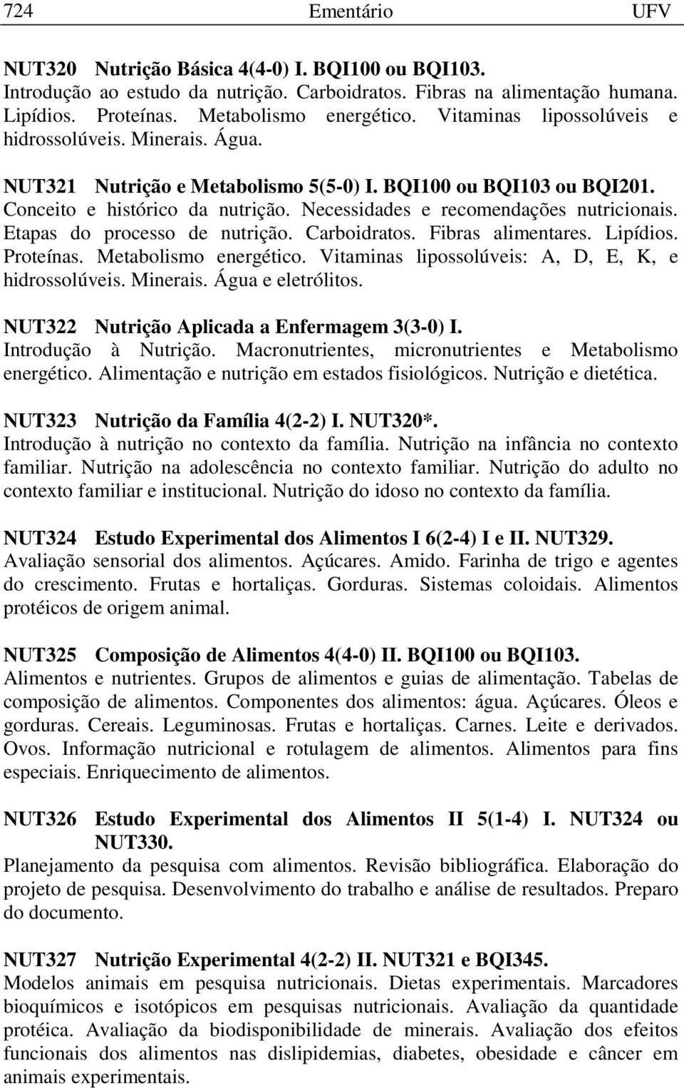 Necessidades e recomendações nutricionais. Etapas do processo de nutrição. Carboidratos. Fibras alimentares. Lipídios. Proteínas. Metabolismo energético.