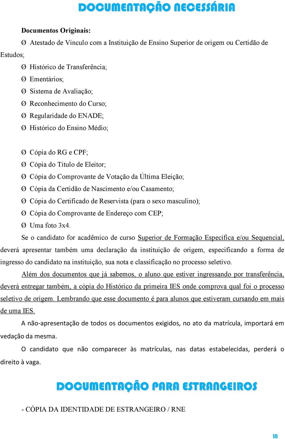 Cópia da Certidão de Nascimento e/ou Casamento; Ø Cópia do Certificado de Reservista (para o sexo masculino); Ø Cópia do Comprovante de Endereço com CEP; Ø Uma foto 3x4.