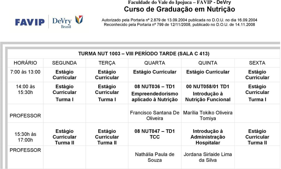 Turma I PROFESSOR Francisco Santana De Oliveira Marília Tokiko Oliveira Tomiya 15:30h às 17:00h