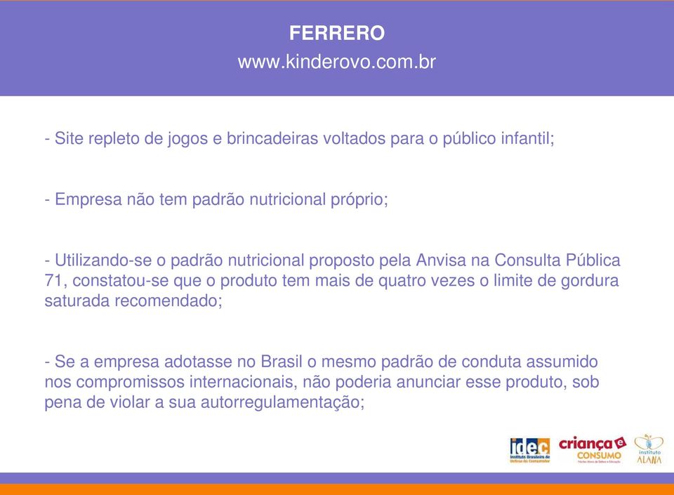 Utilizando-se o padrão nutricional proposto pela Anvisa na Consulta Pública 71, constatou-se que o produto tem mais de quatro