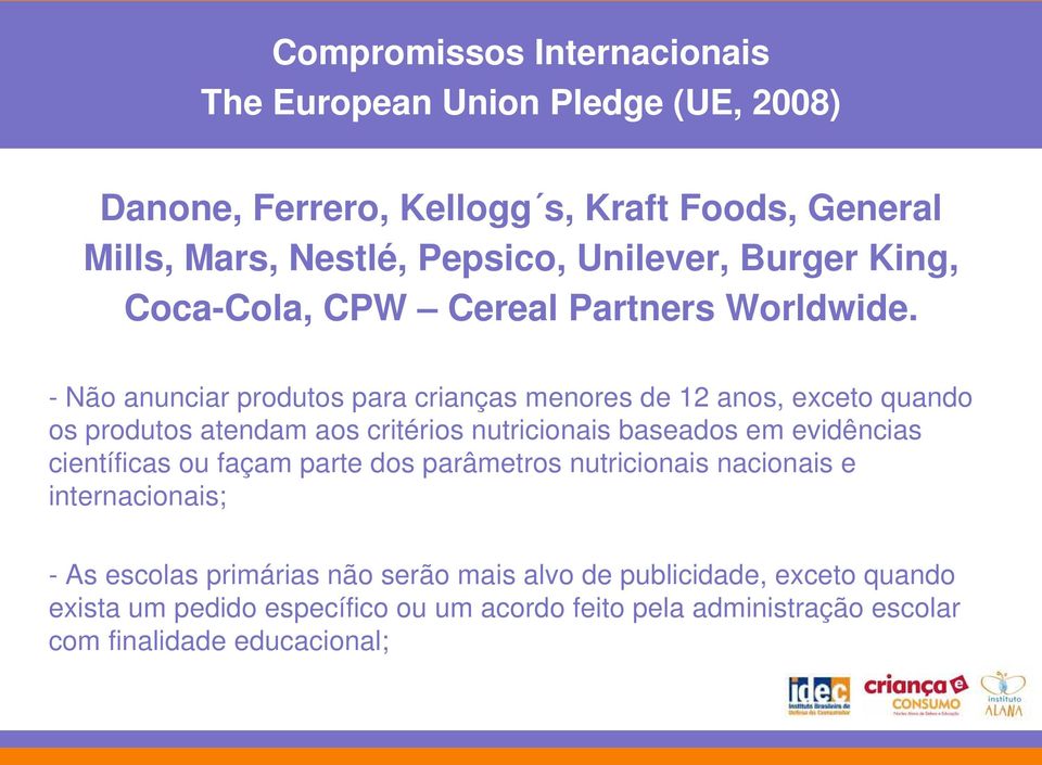 - Não anunciar produtos para crianças menores de 12 anos, exceto quando os produtos atendam aos critérios nutricionais baseados em evidências