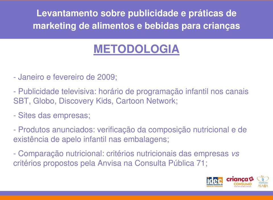 Sites das empresas; - Produtos anunciados: verificação da composição nutricional e de existência de apelo infantil nas