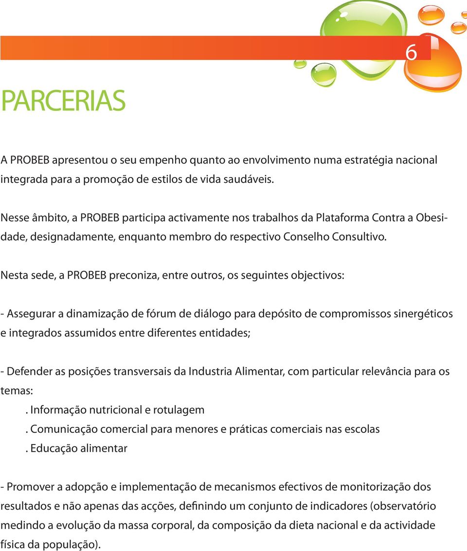 Nesta sede, a PROBEB preconiza, entre outros, os seguintes objectivos: - Assegurar a dinamização de fórum de diálogo para depósito de compromissos sinergéticos e integrados assumidos entre diferentes