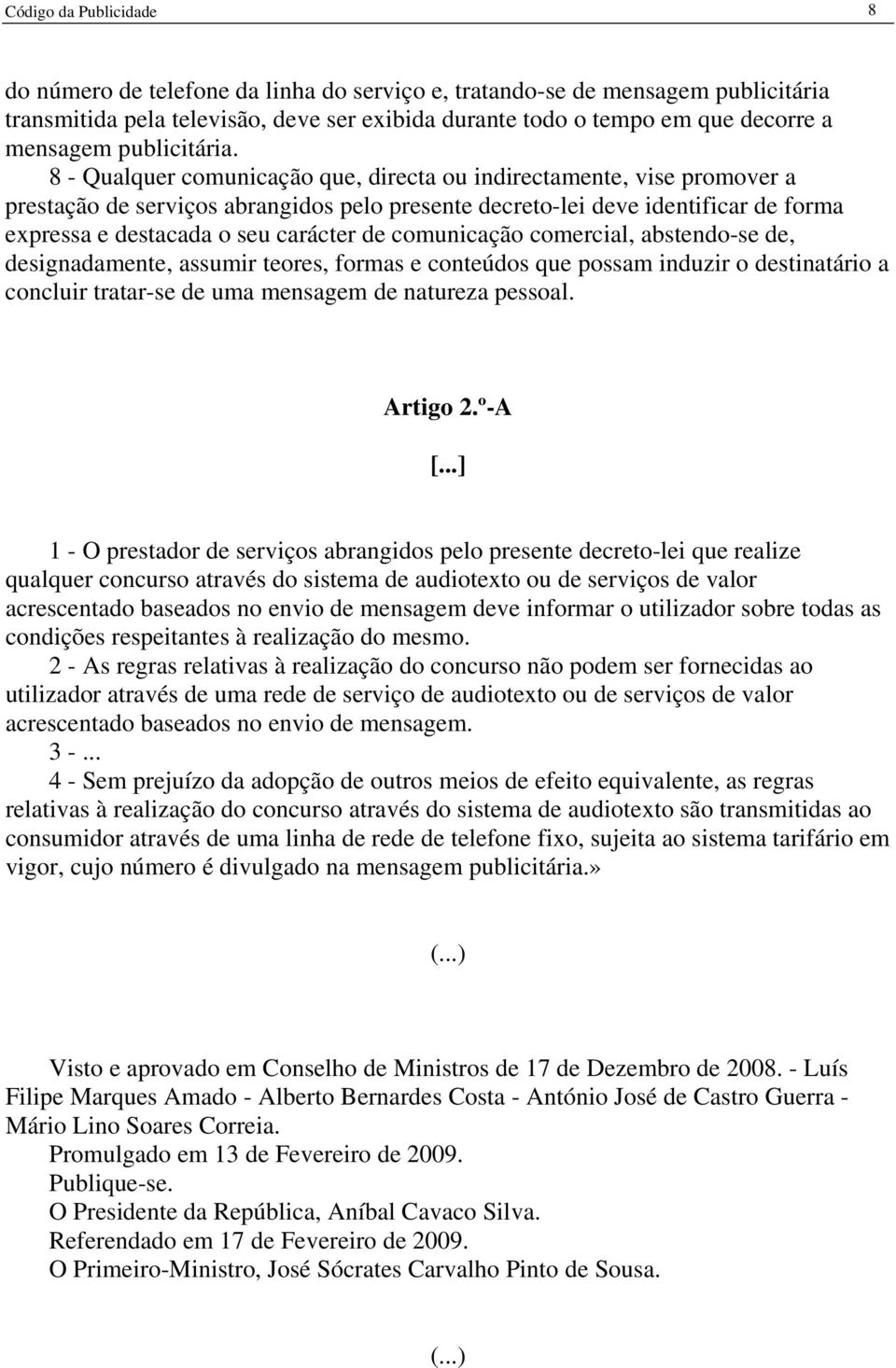 8 - Qualquer comunicação que, directa ou indirectamente, vise promover a prestação de serviços abrangidos pelo presente decreto-lei deve identificar de forma expressa e destacada o seu carácter de