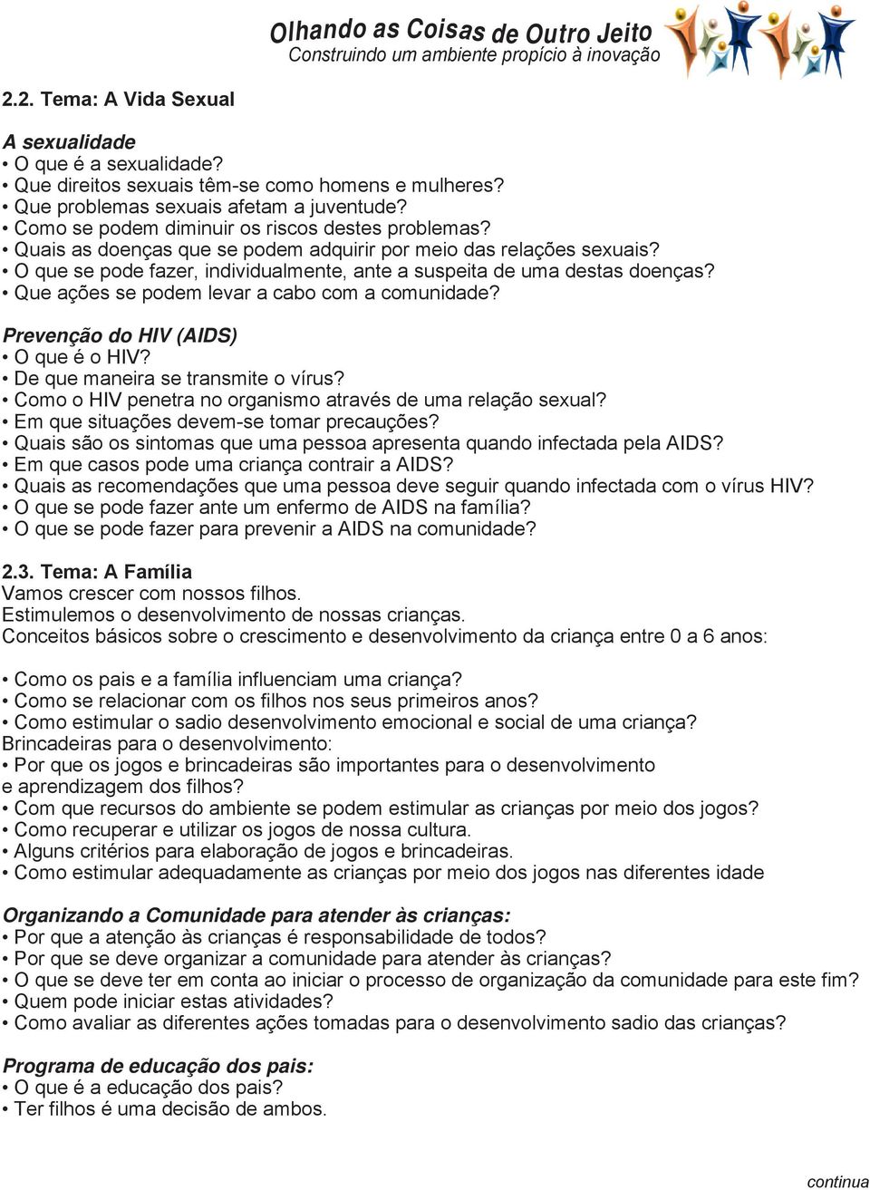 Que ações se podem levar a cabo com a comunidade? Prevenção do HIV (AIDS) O que é o HIV? De que maneira se transmite o vírus? Como o HIV penetra no organismo através de uma relação sexual?