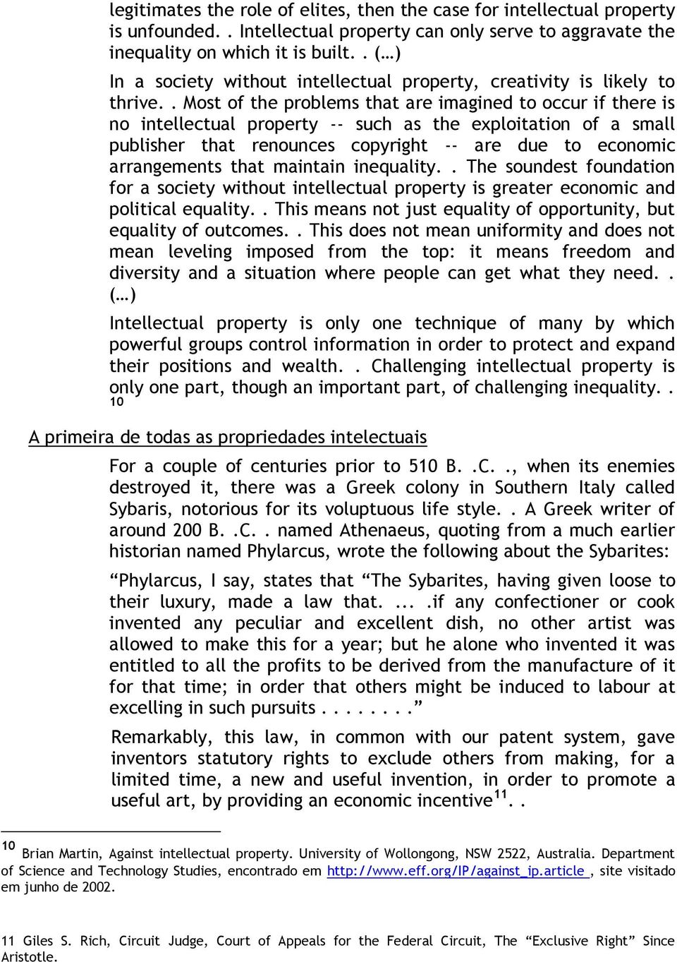 . Most of the problems that are imagined to occur if there is no intellectual property -- such as the exploitation of a small publisher that renounces copyright -- are due to economic arrangements