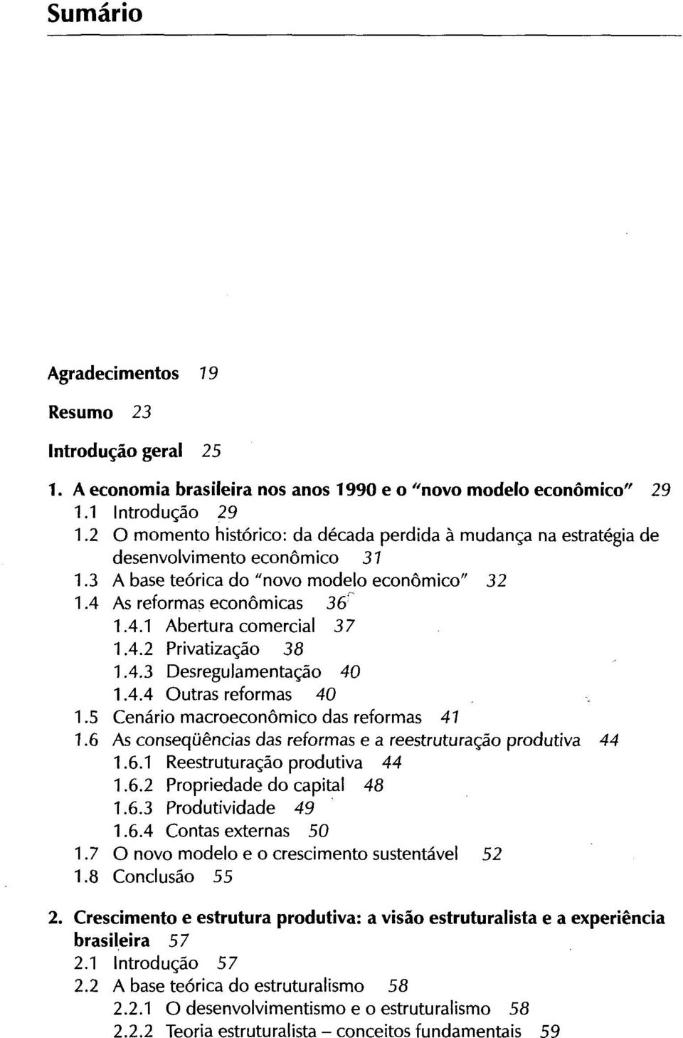 4.2 Privatização 38 1.4.3 Desregulamentação 40 1.4.4 utras reformas 40 1.5 Cenário macroeconômico das reformas 47 1.6 As consequências das reformas e a reestruturação produtiva 44 1.6.1 Reestrutu ração produtiva 44 1.