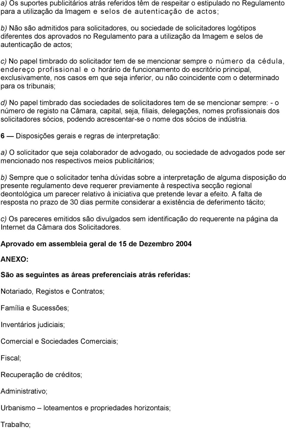 sempre o número da cédula, endereço profissional e o horário de funcionamento do escritório principal, exclusivamente, nos casos em que seja inferior, ou não coincidente com o determinado para os