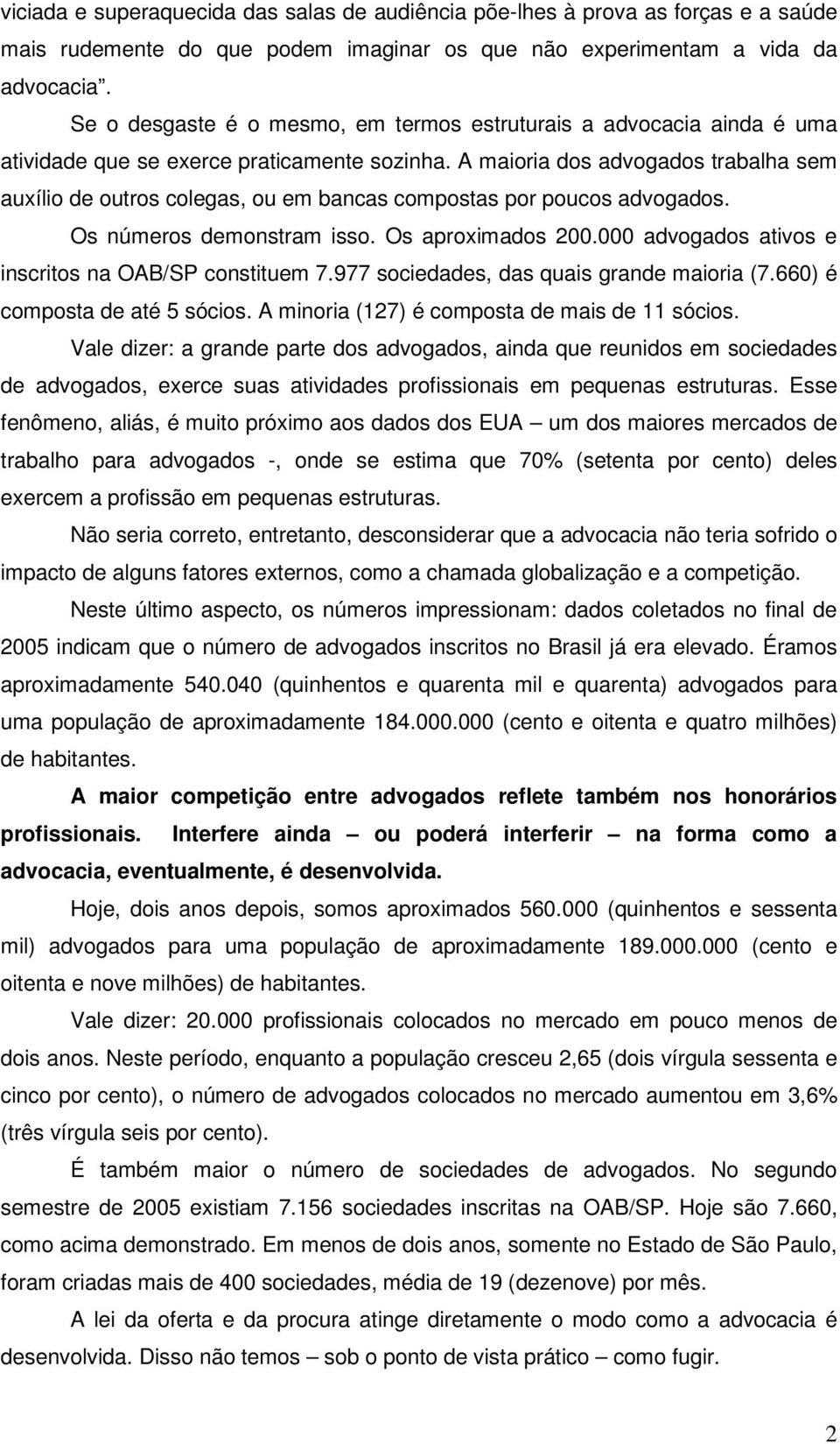 A maioria dos advogados trabalha sem auxílio de outros colegas, ou em bancas compostas por poucos advogados. Os números demonstram isso. Os aproximados 200.