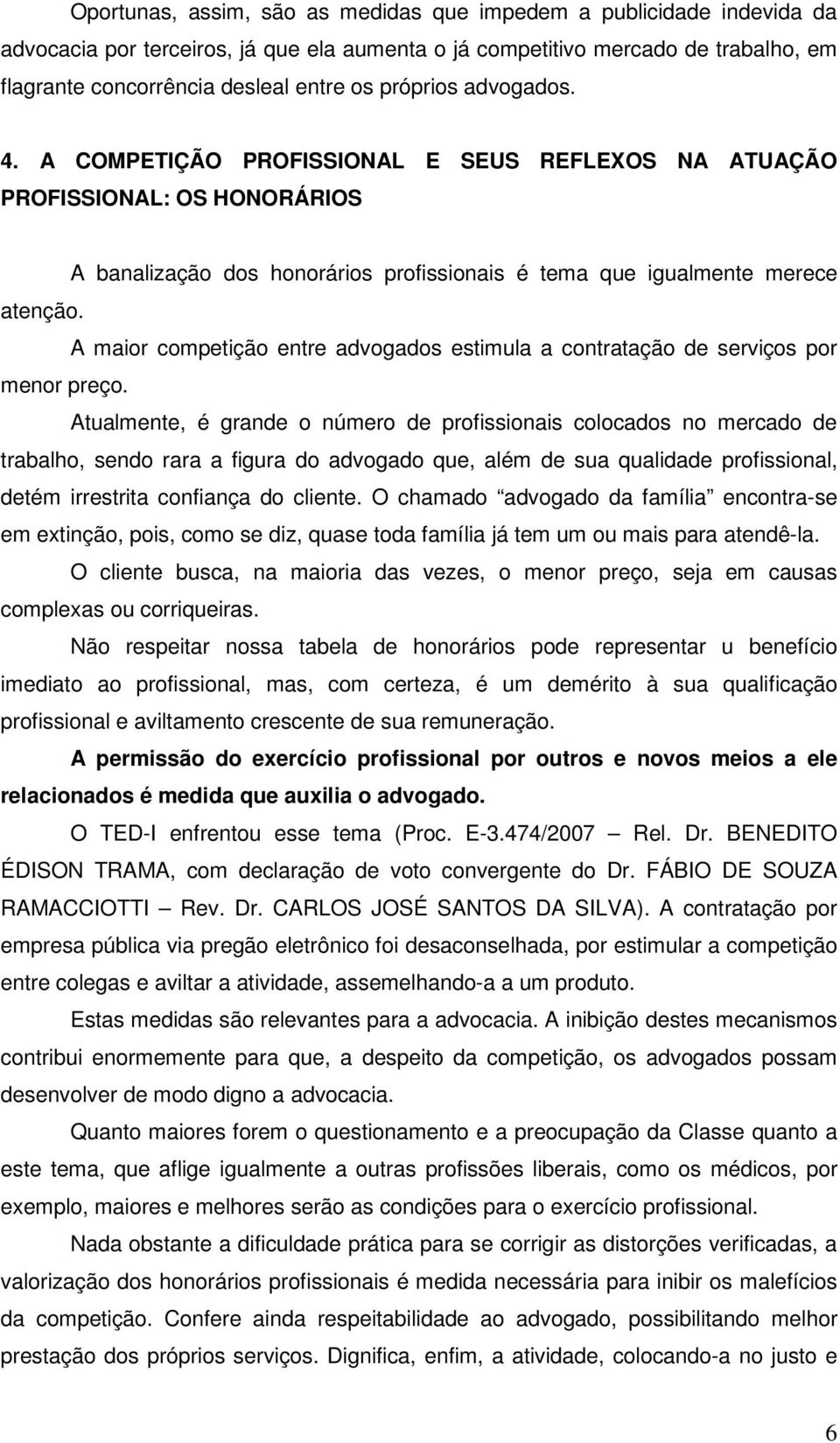 A maior competição entre advogados estimula a contratação de serviços por menor preço.