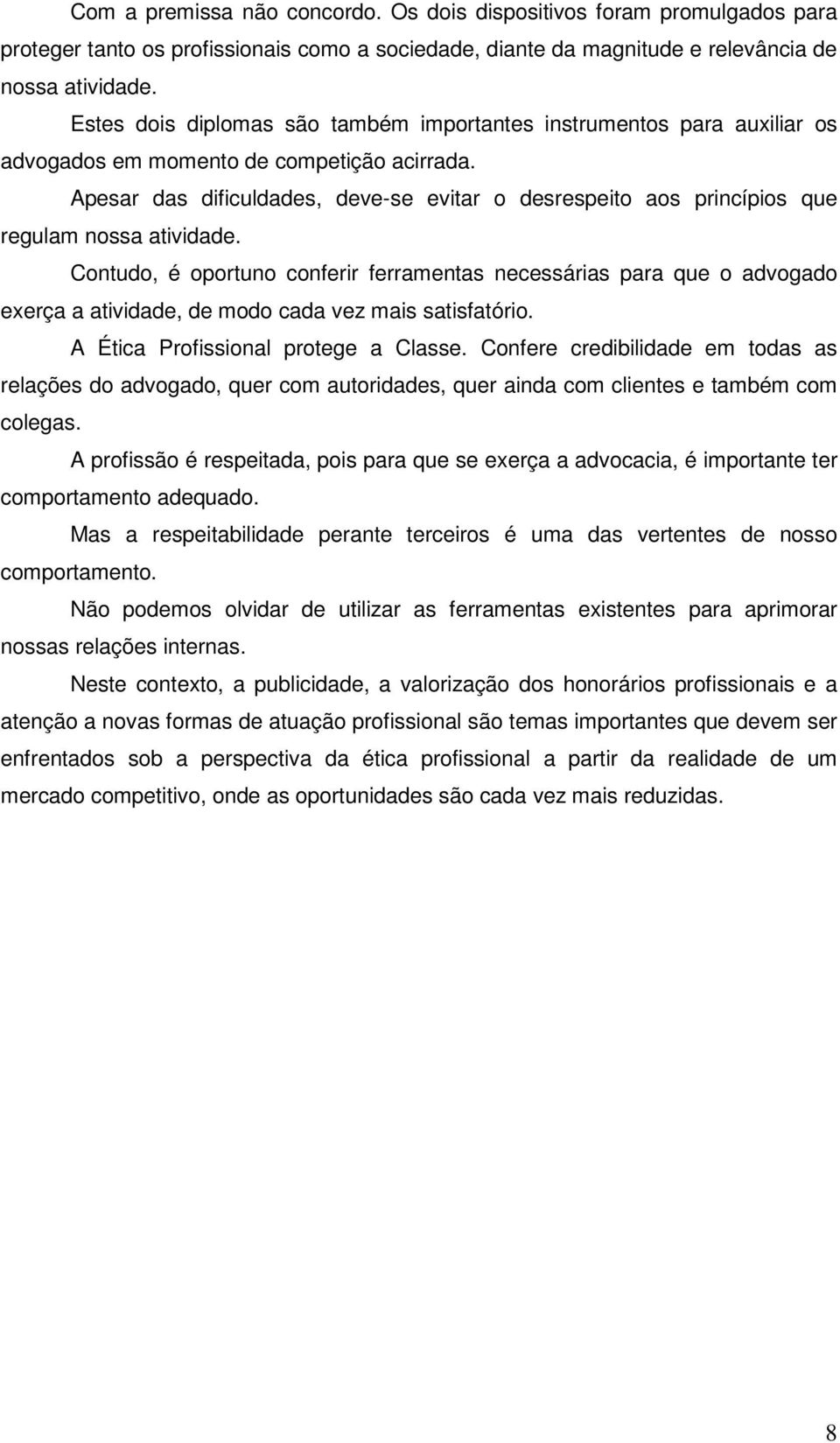 Apesar das dificuldades, deve-se evitar o desrespeito aos princípios que regulam nossa atividade.