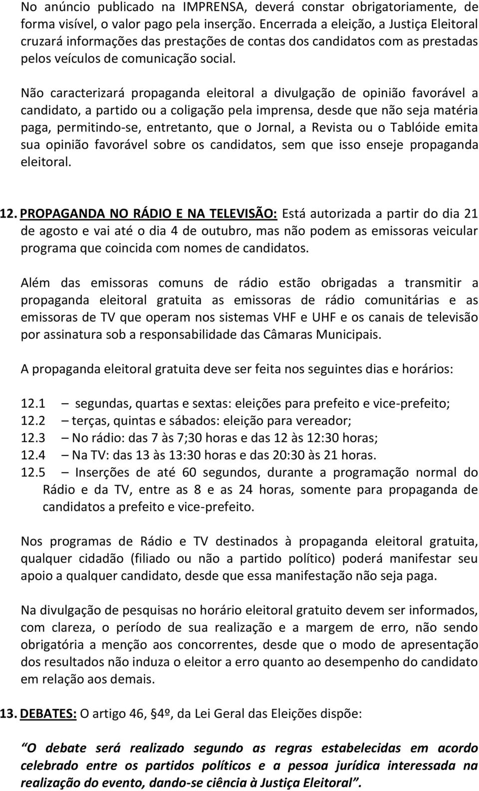 Não caracterizará propaganda eleitoral a divulgação de opinião favorável a candidato, a partido ou a coligação pela imprensa, desde que não seja matéria paga, permitindo-se, entretanto, que o Jornal,