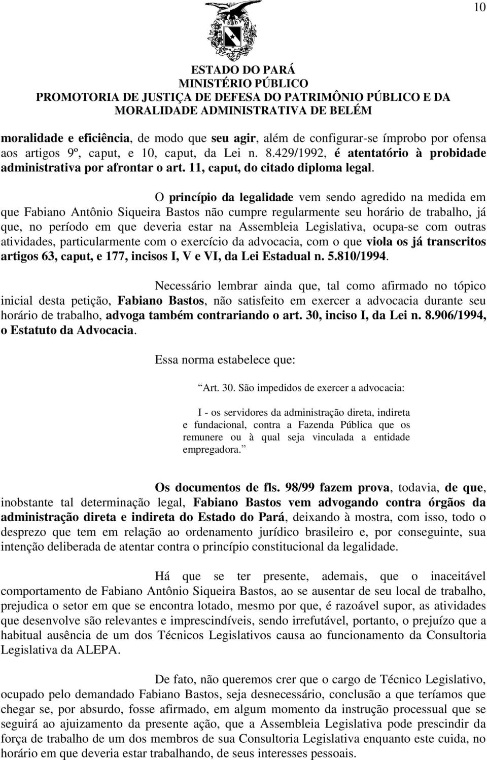 O princípio da legalidade vem sendo agredido na medida em que Fabiano Antônio Siqueira Bastos não cumpre regularmente seu horário de trabalho, já que, no período em que deveria estar na Assembleia