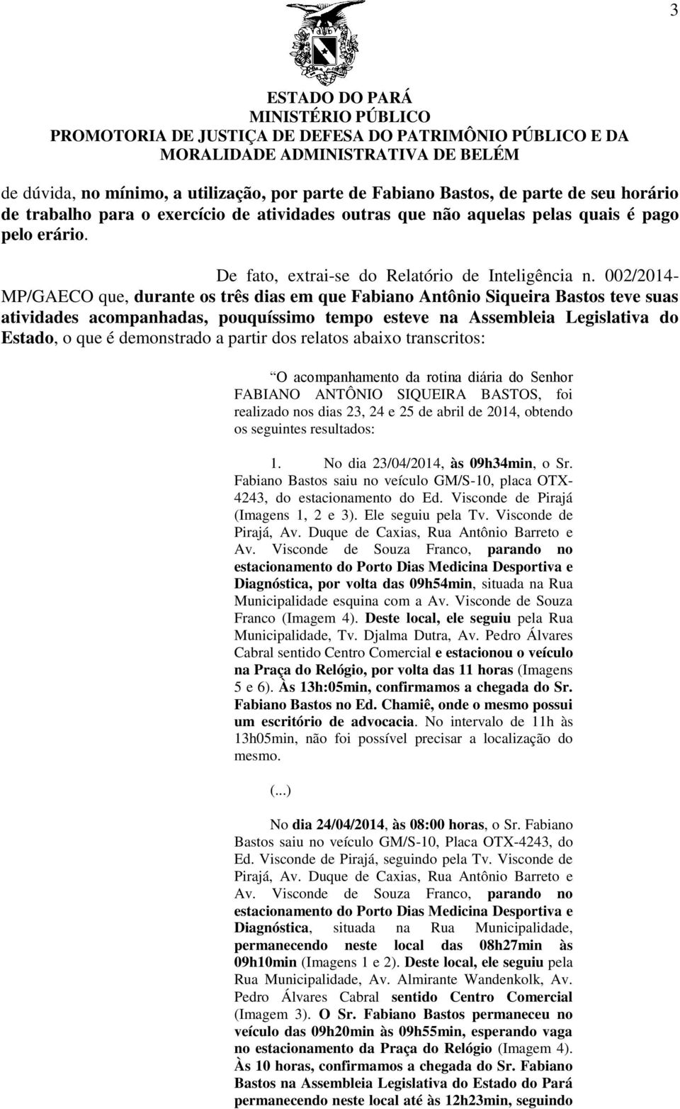 002/2014- MP/GAECO que, durante os três dias em que Fabiano Antônio Siqueira Bastos teve suas atividades acompanhadas, pouquíssimo tempo esteve na Assembleia Legislativa do Estado, o que é