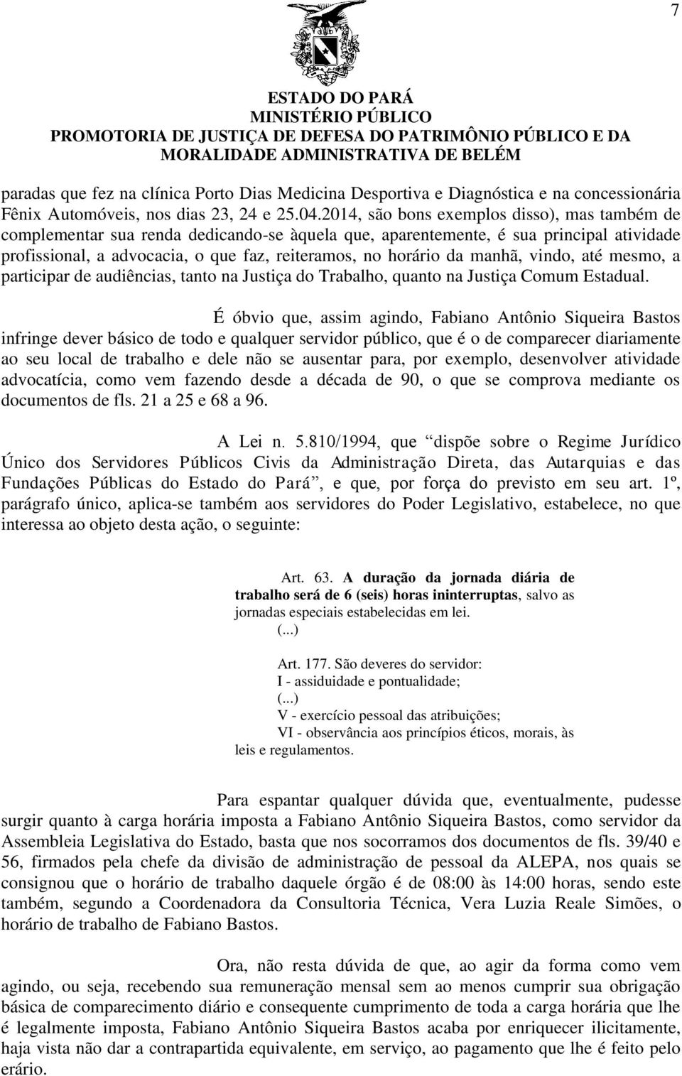 manhã, vindo, até mesmo, a participar de audiências, tanto na Justiça do Trabalho, quanto na Justiça Comum Estadual.