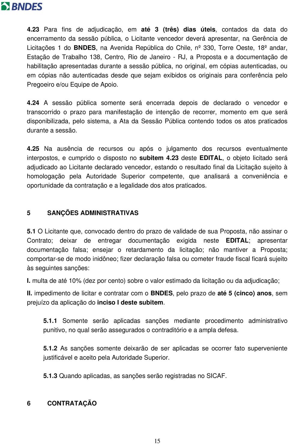 original, em cópias autenticadas, ou em cópias não autenticadas desde que sejam exibidos os originais para conferência pelo Pregoeiro e/ou Equipe de Apoio. 4.