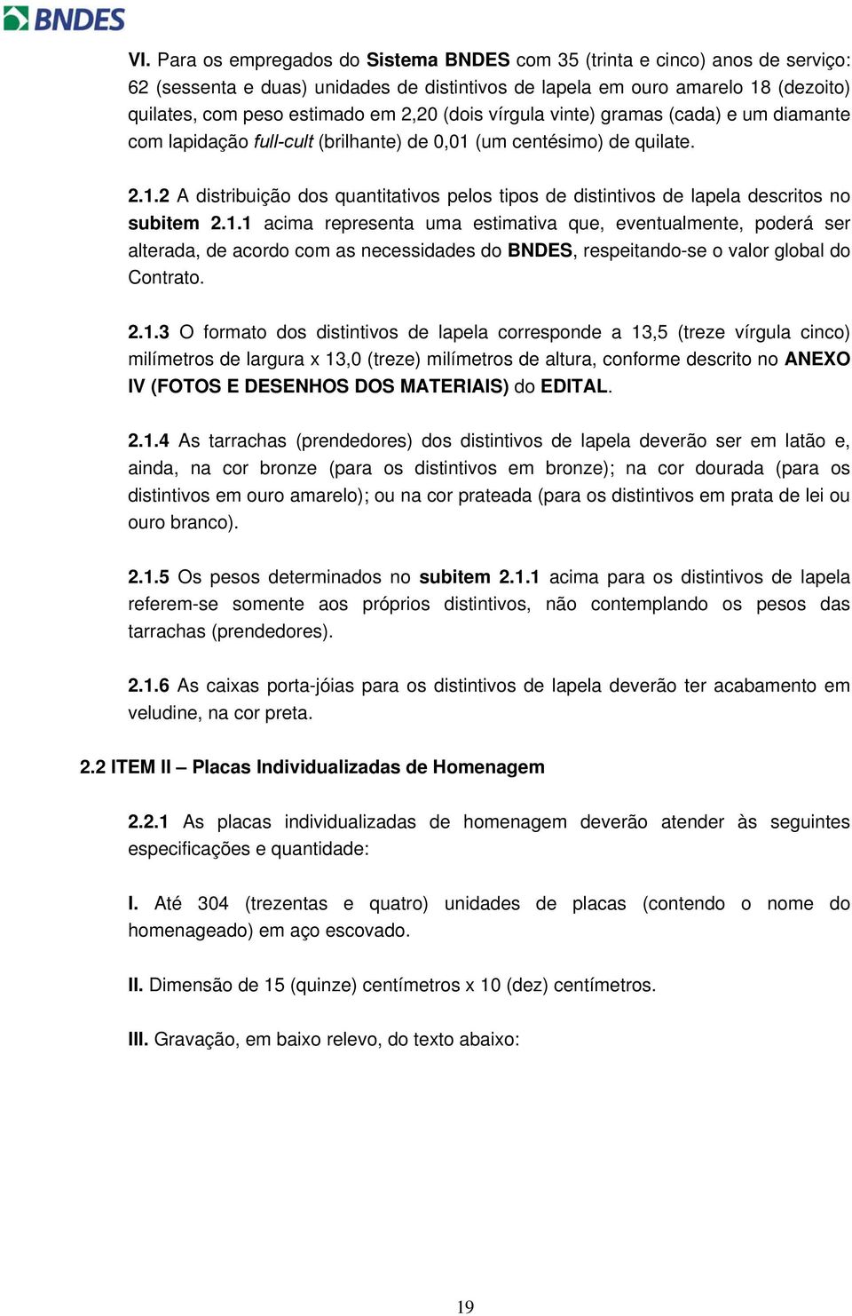 1.1 acima representa uma estimativa que, eventualmente, poderá ser alterada, de acordo com as necessidades do BNDES, respeitando-se o valor global do Contrato. 2.1.3 O formato dos distintivos de