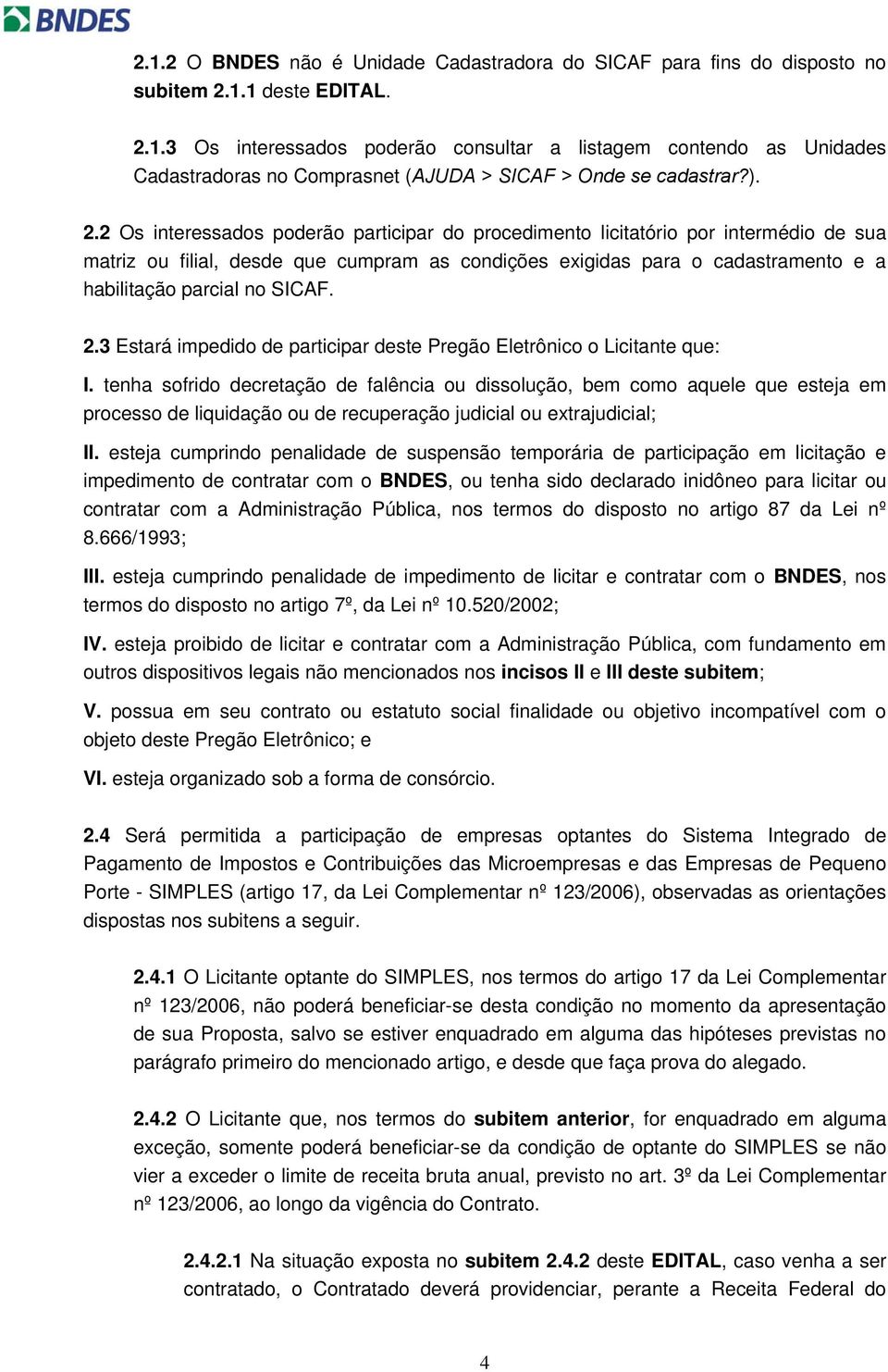 SICAF. 2.3 Estará impedido de participar deste Pregão Eletrônico o Licitante que: I.