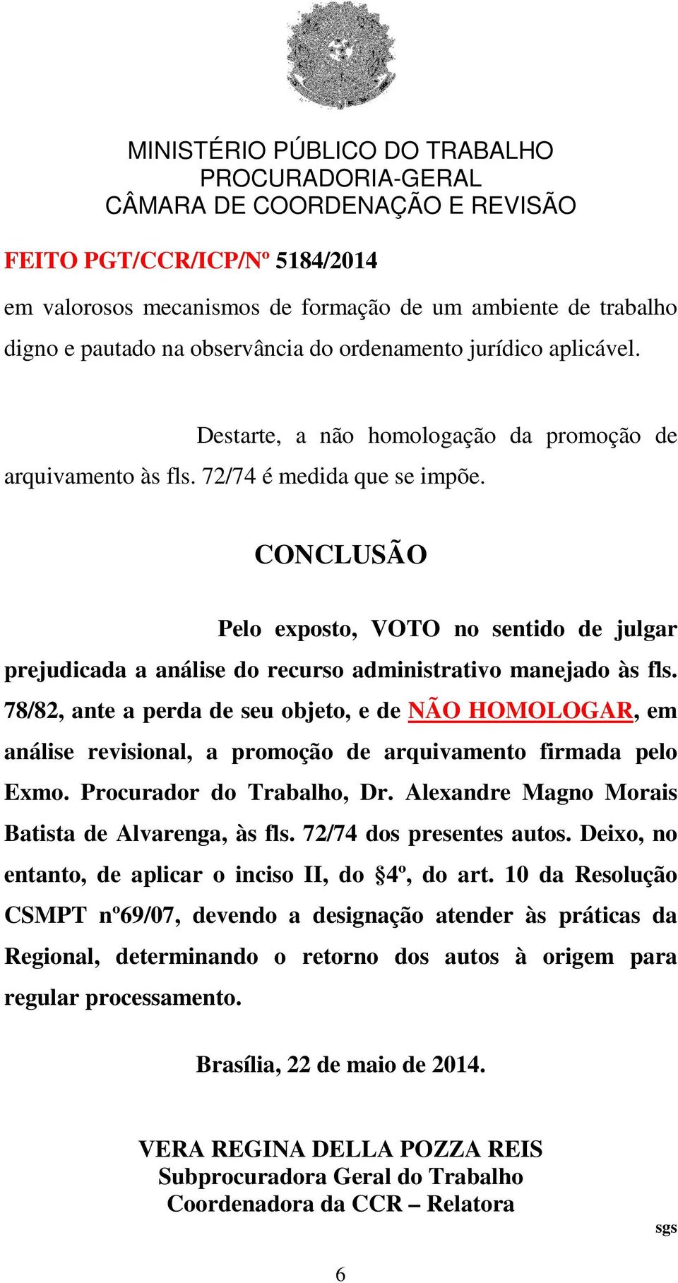 78/82, ante a perda de seu objeto, e de NÃO HOMOLOGAR, em análise revisional, a promoção de arquivamento firmada pelo Exmo. Procurador do Trabalho, Dr.