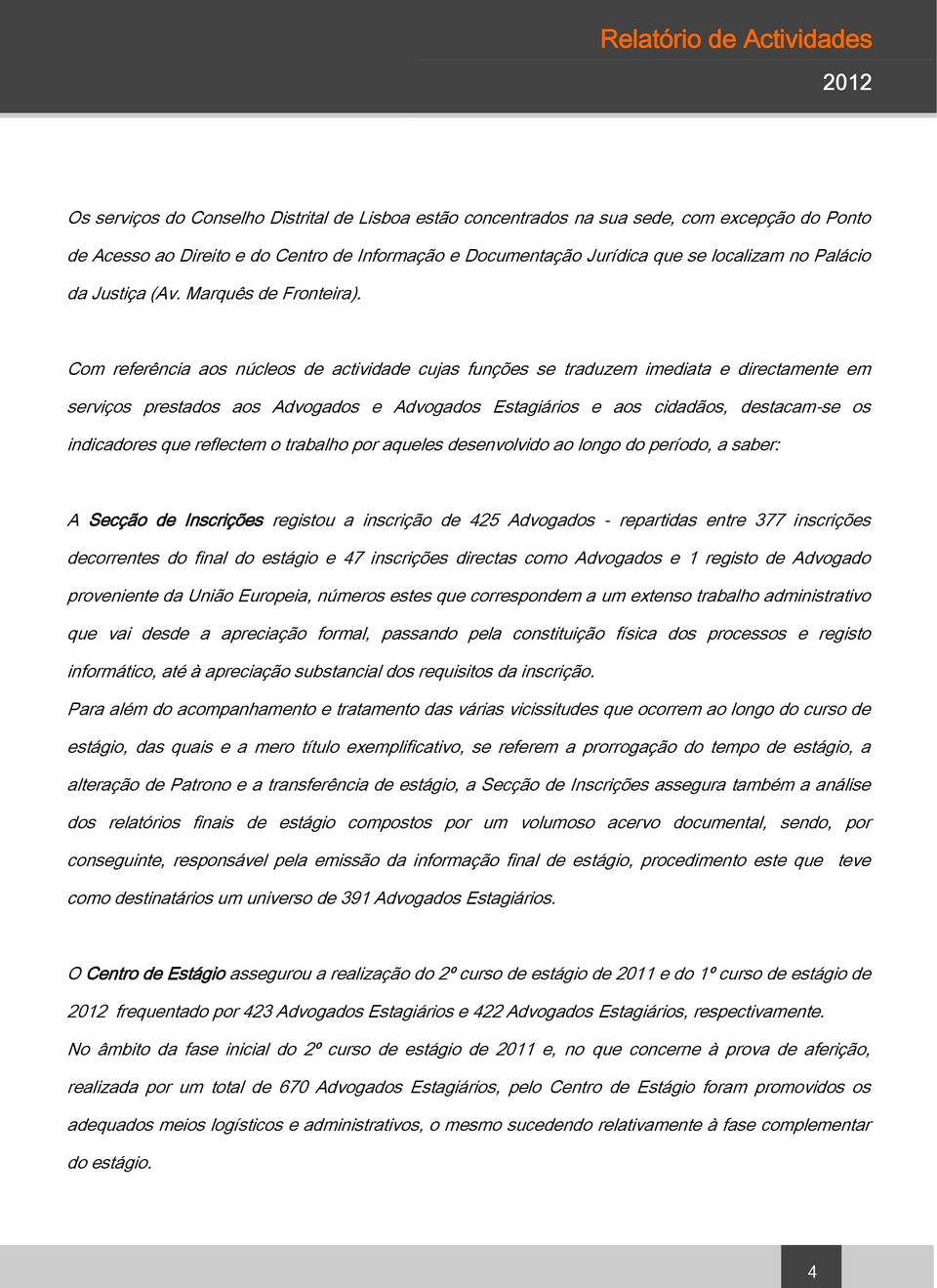 Com referência aos núcleos de actividade cujas funções se traduzem imediata e directamente em serviços prestados aos Advogados e Advogados Estagiários e aos cidadãos, destacam-se os indicadores que