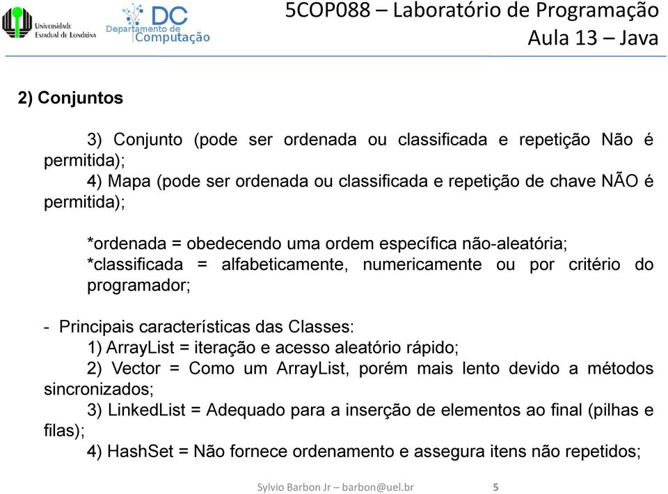 Principais características das Classes: 1) ArrayList = iteração e acesso aleatório rápido; 2) Vector = Como um ArrayList, porém mais lento devido a métodos