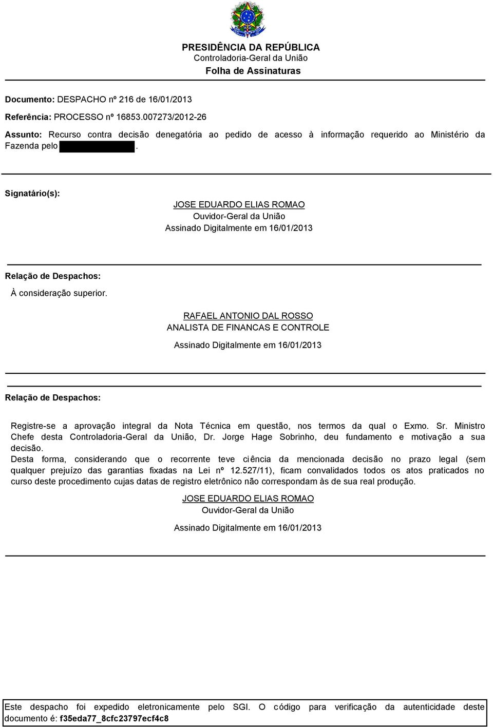 Signatário(s): JOSE EDUARDO ELIAS ROMAO Ouvidor-Geral da União Assinado Digitalmente em 16/01/2013 Relação de Despachos: À consideração superior.