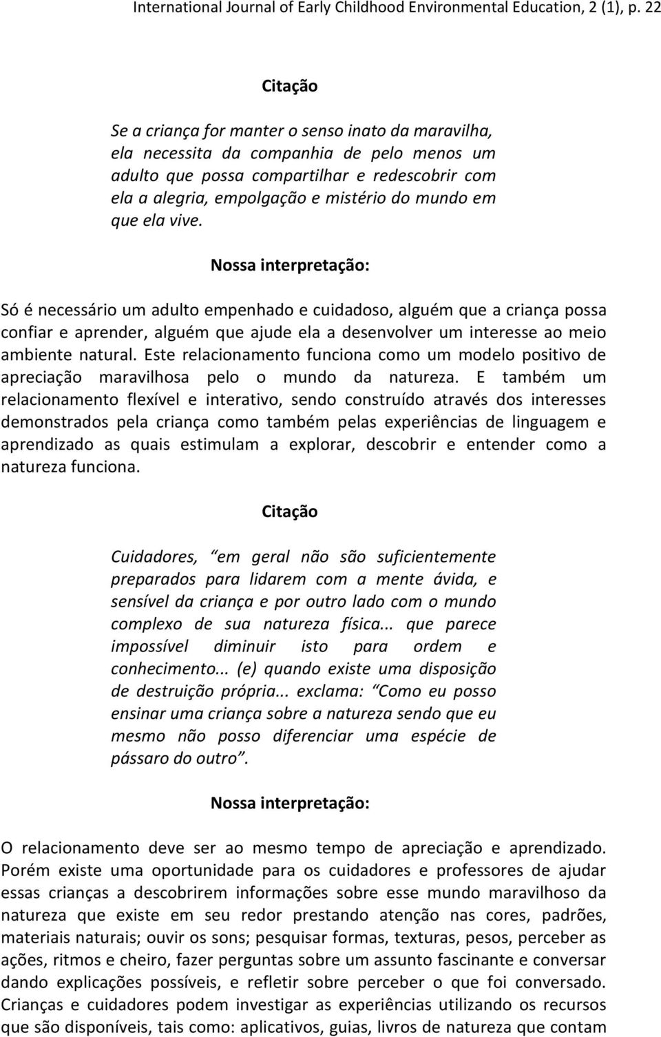 ela vive. Só é necessário um adulto empenhado e cuidadoso, alguém que a criança possa confiar e aprender, alguém que ajude ela a desenvolver um interesse ao meio ambiente natural.