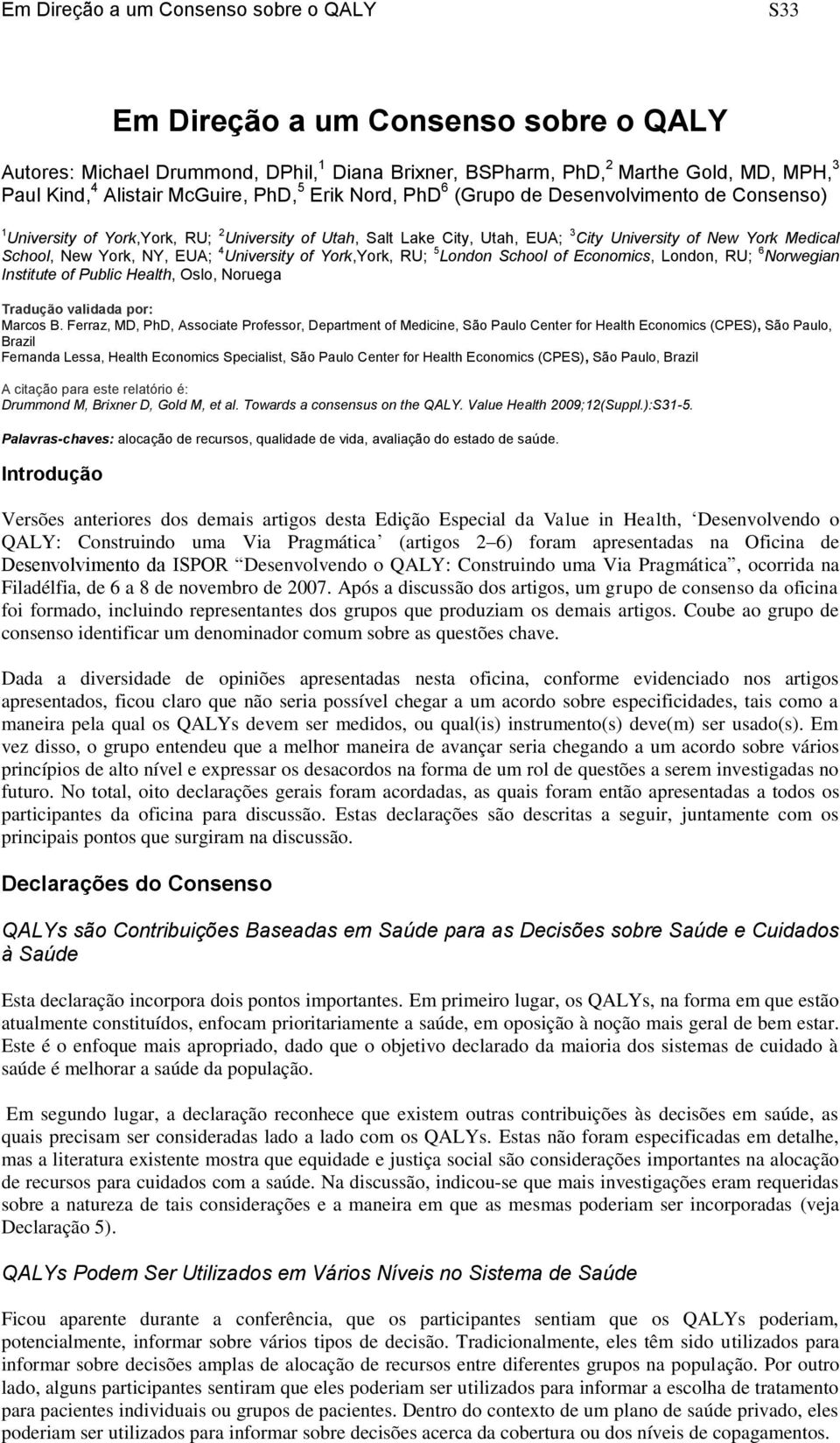 York,York, RU; 5 London School of Economics, London, RU; 6 Norwegian Institute of Public Health, Oslo, Noruega Tradução validada por: Marcos B.