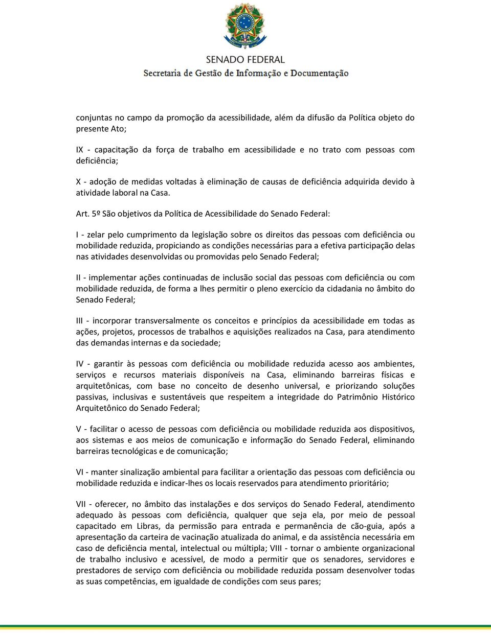 5º São objetivos da Política de Acessibilidade do Senado Federal: I - zelar pelo cumprimento da legislação sobre os direitos das pessoas com deficiência ou mobilidade reduzida, propiciando as