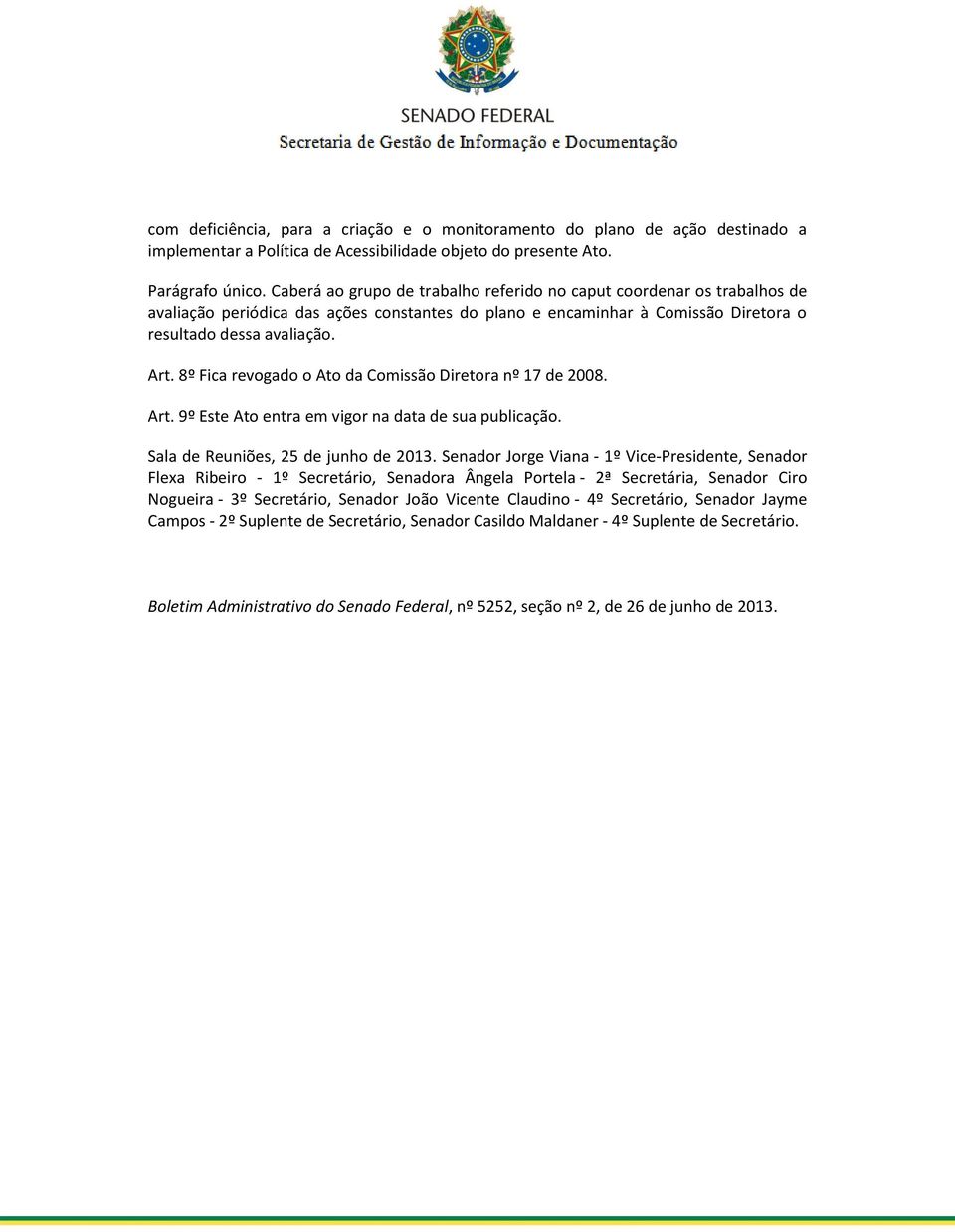 8º Fica revogado o Ato da Comissão Diretora nº 17 de 2008. Art. 9º Este Ato entra em vigor na data de sua publicação. Sala de Reuniões, 25 de junho de 2013.