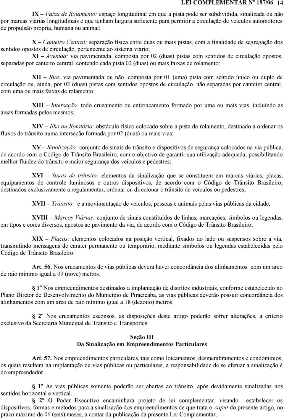 opostos de circulação, pertencente ao sistema viário; XI Avenida: via pavimentada, composta por 02 (duas) pistas com sentidos de circulação opostos, separadas por canteiro central, contendo cada