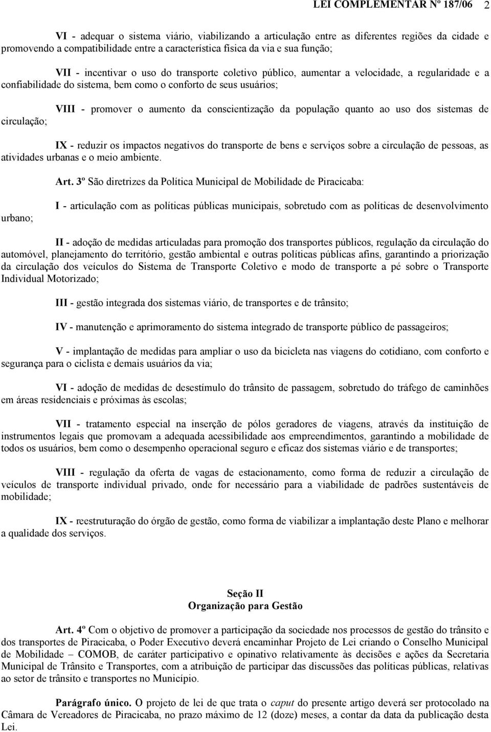 aumento da conscientização da população quanto ao uso dos sistemas de IX - reduzir os impactos negativos do transporte de bens e serviços sobre a circulação de pessoas, as atividades urbanas e o meio