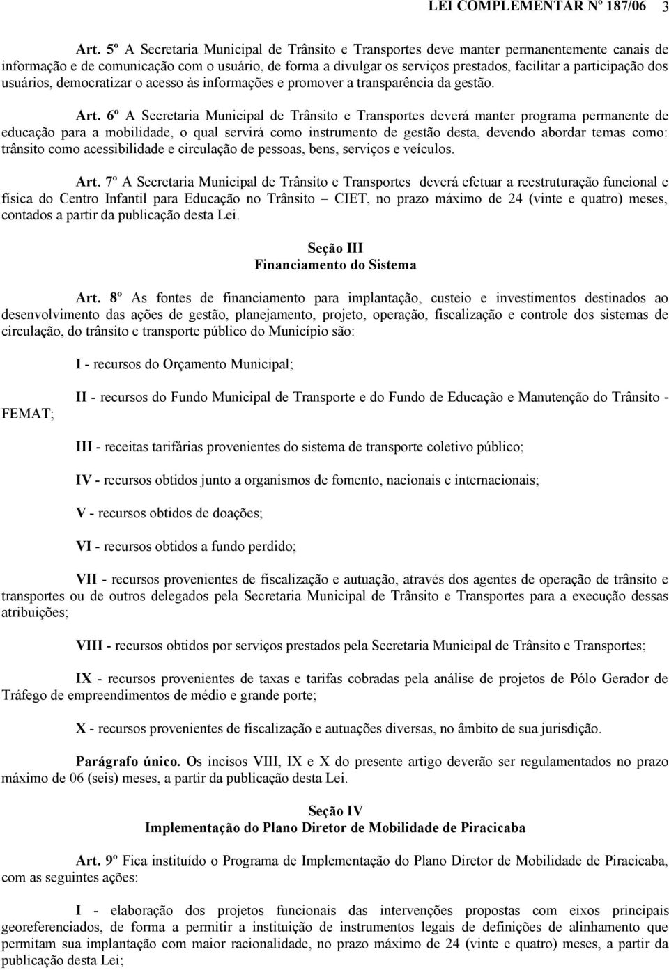 participação dos usuários, democratizar o acesso às informações e promover a transparência da gestão. Art.