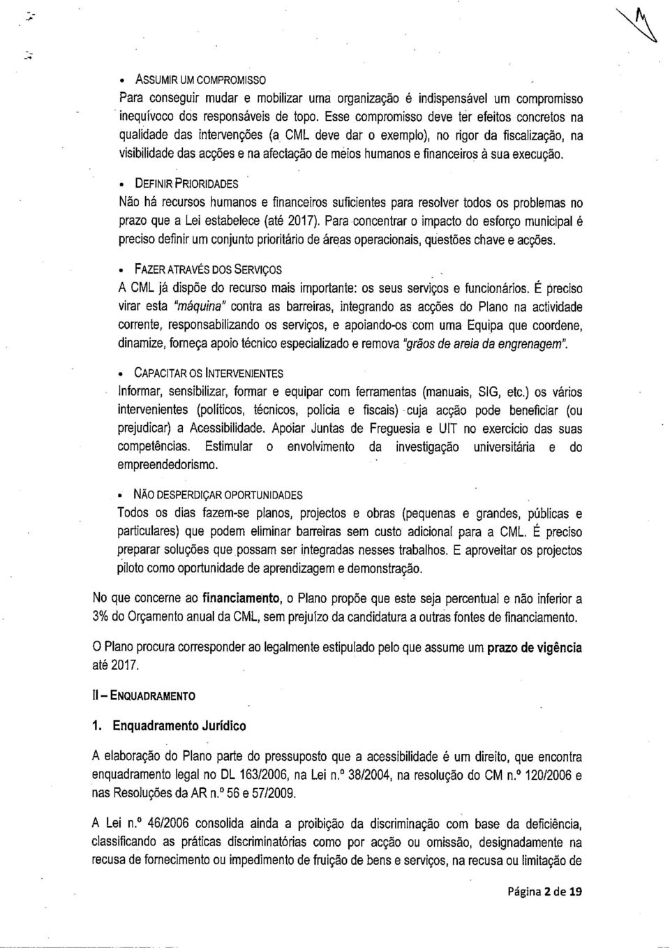 CML deve dar o exemplo), no rigor da fiscalização, na visibilidade das acções e na afectação de meios humanos e financeiros à sua execução.