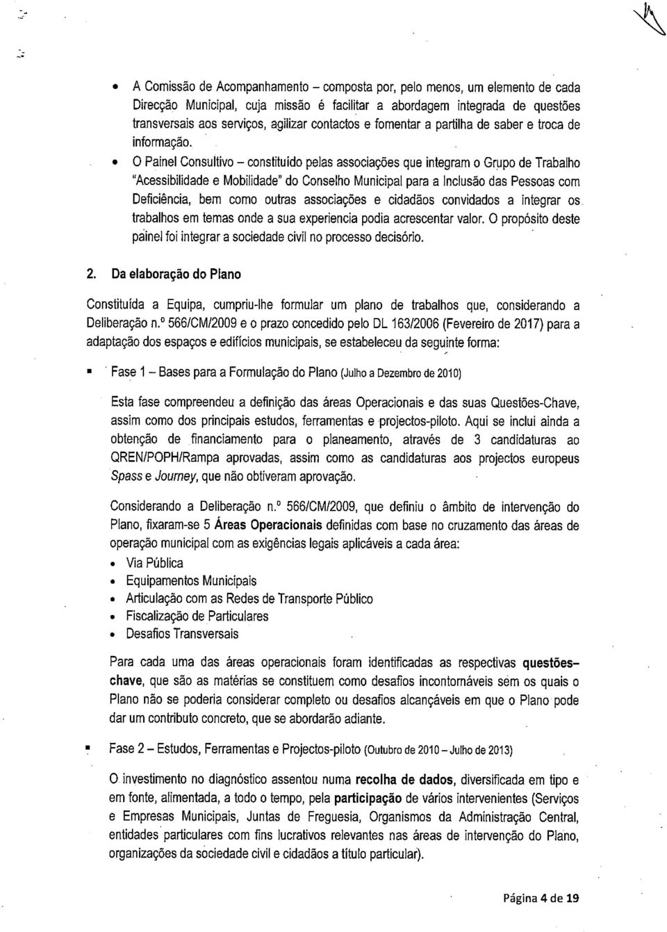 O Painel Consultivo constituído pelas associações que integram o Grupo de Trabalho Acessibilidade e Mobilidade do Conselho Municipal para a Inclusão das Pessoas com Deficiência, bem como outras