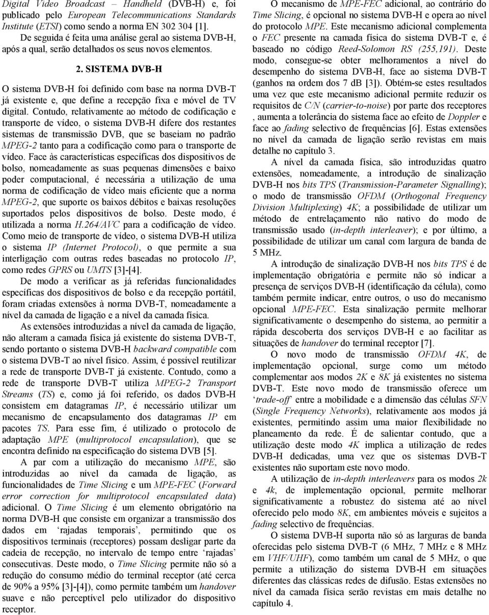 SISTEMA DVB-H O sistema DVB-H foi definido com base na norma DVB-T já existente e, que define a recepção fixa e móvel de TV digital.