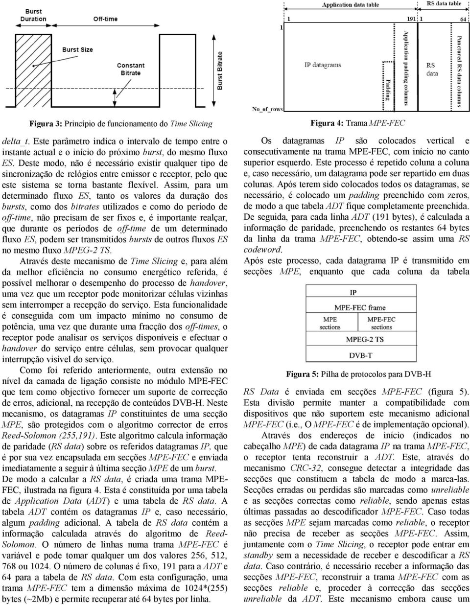 Assim, para um determinado fluxo ES, tanto os valores da duração dos bursts, como dos bitrates utilizados e como do período de off-time, não precisam de ser fixos e, é importante realçar, que durante