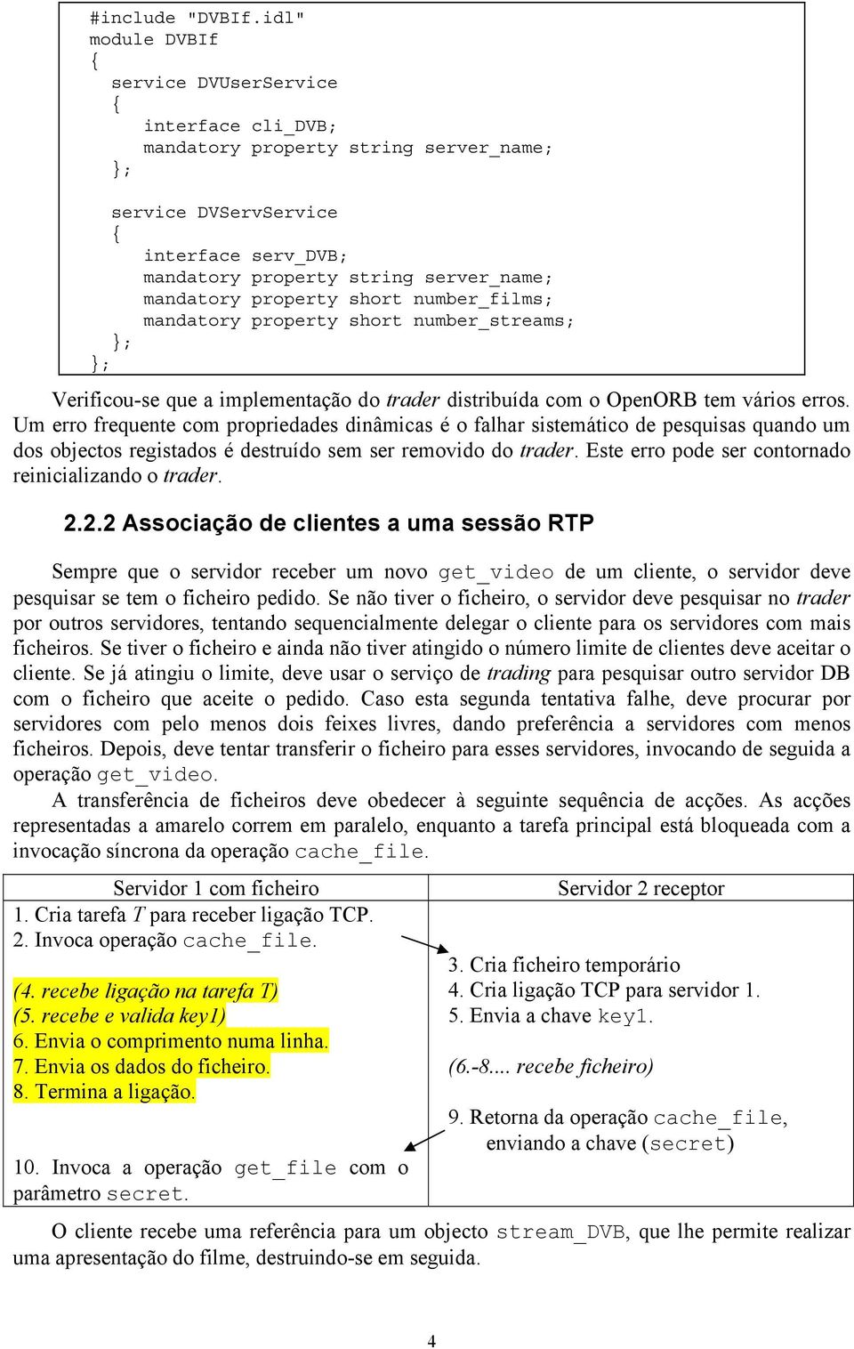 property short number_films; mandatory property short number_streams; Verificou-se que a implementação do trader distribuída com o OpenORB tem vários erros.